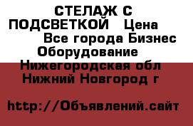 СТЕЛАЖ С ПОДСВЕТКОЙ › Цена ­ 30 000 - Все города Бизнес » Оборудование   . Нижегородская обл.,Нижний Новгород г.